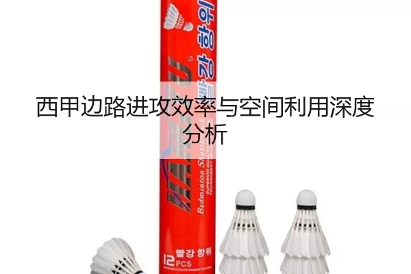西甲边路进攻效率与空间利用深度分析